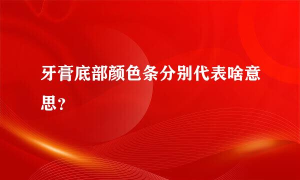 牙膏底部颜色条分别代表啥意思？