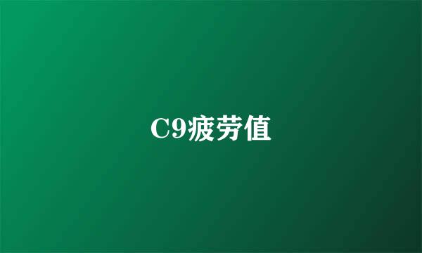 C9疲劳值