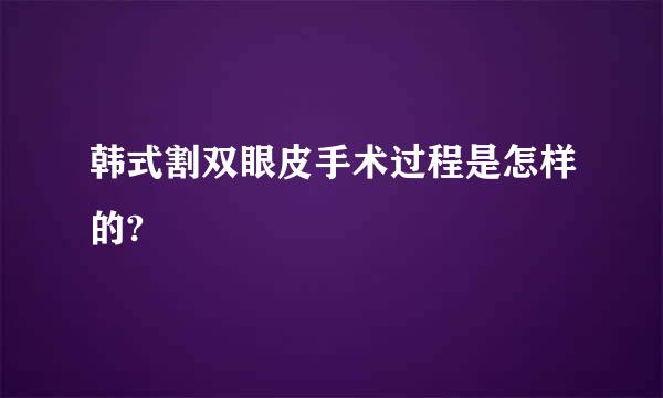 韩式割双眼皮手术过程是怎样的?