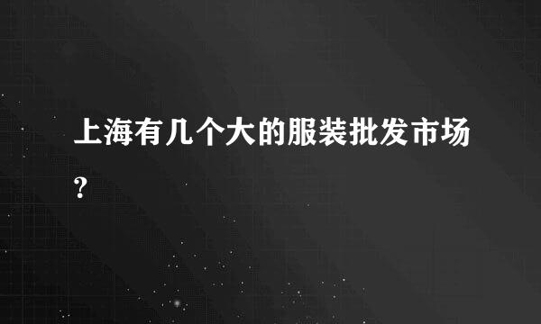 上海有几个大的服装批发市场？