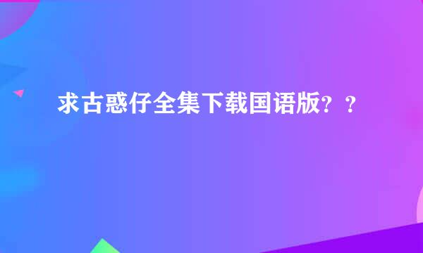 求古惑仔全集下载国语版？？