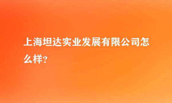 上海坦达实业发展有限公司怎么样？