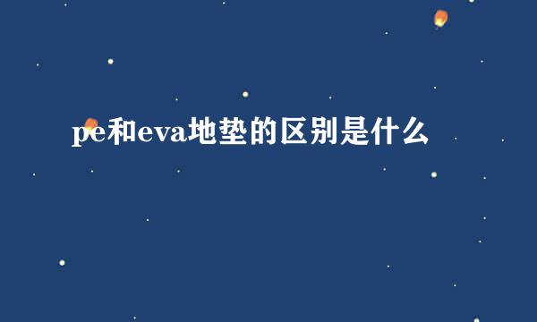 pe和eva地垫的区别是什么