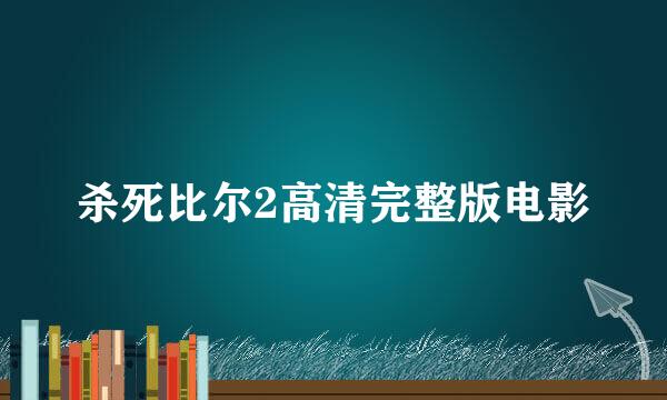 杀死比尔2高清完整版电影