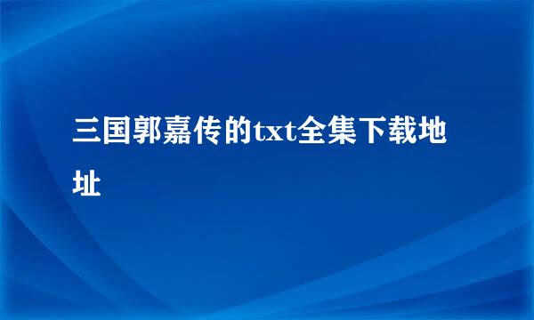 三国郭嘉传的txt全集下载地址