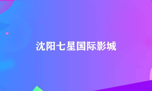 沈阳七星国际影城