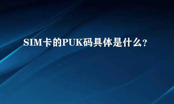 SIM卡的PUK码具体是什么？