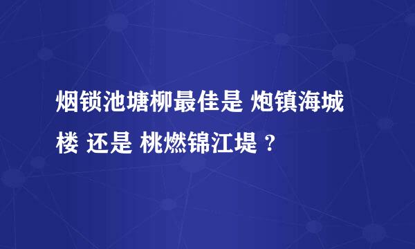 烟锁池塘柳最佳是 炮镇海城楼 还是 桃燃锦江堤 ?