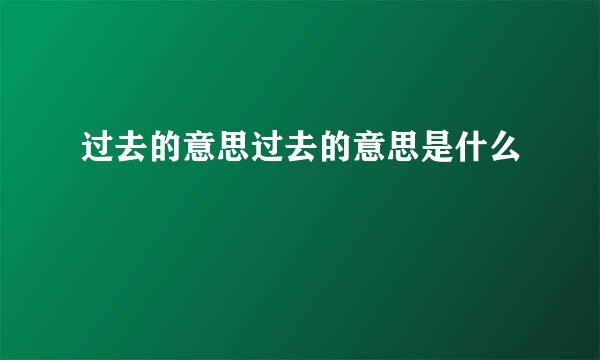 过去的意思过去的意思是什么