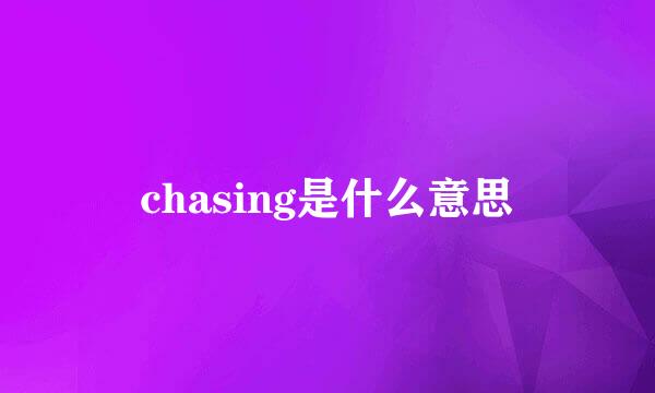 chasing是什么意思