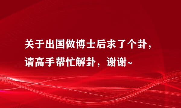 关于出国做博士后求了个卦，请高手帮忙解卦，谢谢~