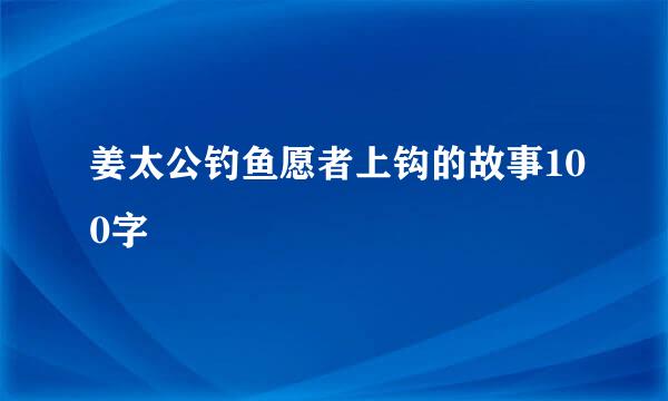 姜太公钓鱼愿者上钩的故事100字