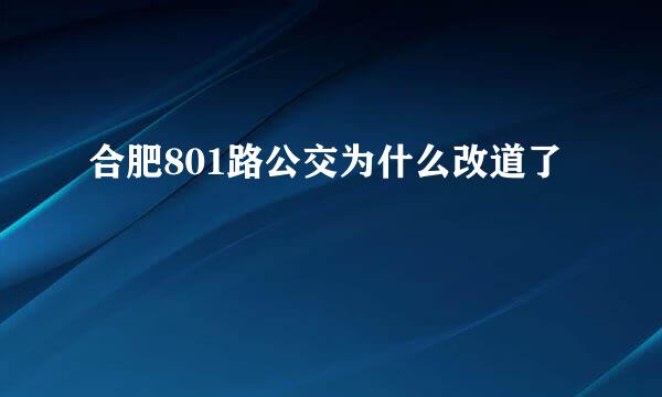 合肥801路公交为什么改道了