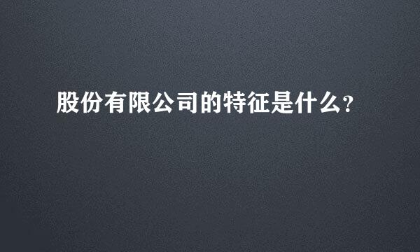 股份有限公司的特征是什么？