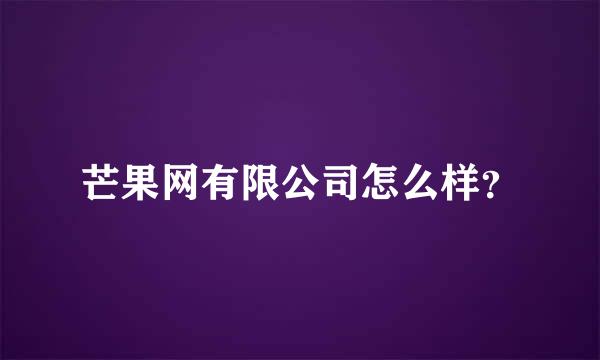 芒果网有限公司怎么样？