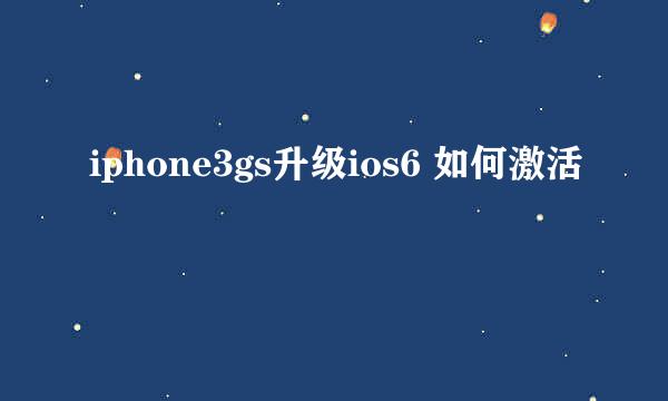 iphone3gs升级ios6 如何激活