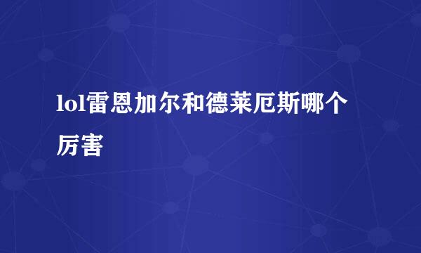 lol雷恩加尔和德莱厄斯哪个厉害