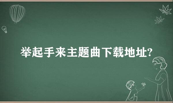 举起手来主题曲下载地址?