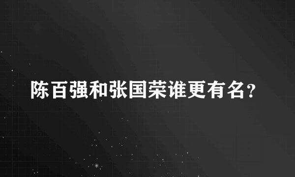 陈百强和张国荣谁更有名？