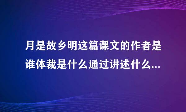 月是故乡明这篇课文的作者是谁体裁是什么通过讲述什么和什么经历表达了作者的？