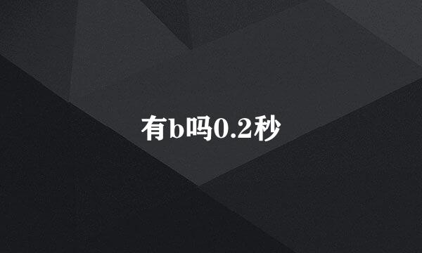 有b吗0.2秒