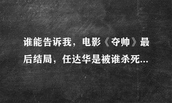 谁能告诉我，电影《夺帅》最后结局，任达华是被谁杀死的？还有没有剪切过的那《夺帅》哪可以看？