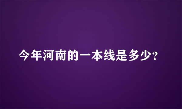 今年河南的一本线是多少？