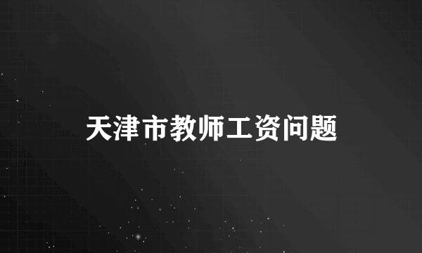 天津市教师工资问题