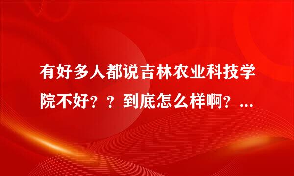 有好多人都说吉林农业科技学院不好？？到底怎么样啊？我觉得好乱