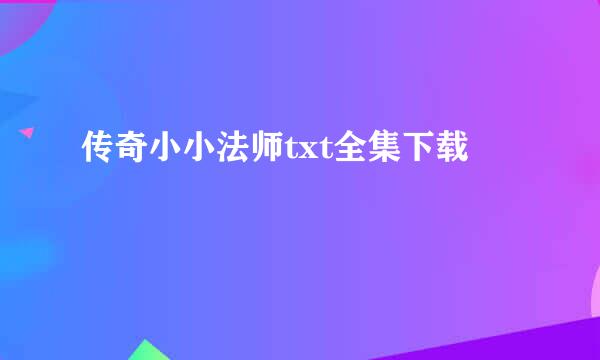 传奇小小法师txt全集下载