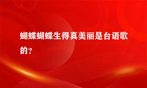 蝴蝶蝴蝶生得真美丽是台语歌的？