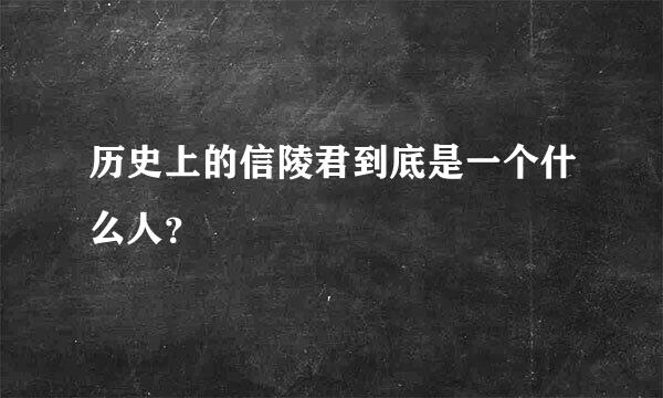 历史上的信陵君到底是一个什么人？