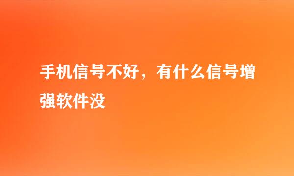 手机信号不好，有什么信号增强软件没