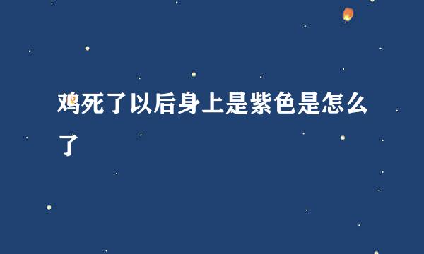 鸡死了以后身上是紫色是怎么了