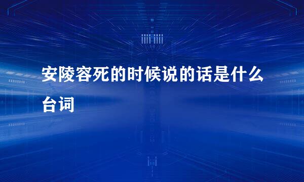 安陵容死的时候说的话是什么台词