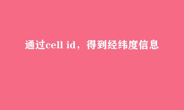 通过cell id，得到经纬度信息