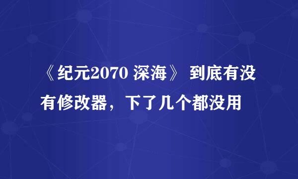 《纪元2070 深海》 到底有没有修改器，下了几个都没用