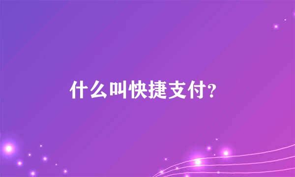 什么叫快捷支付？