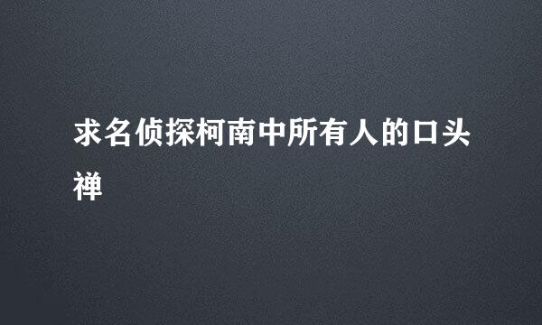 求名侦探柯南中所有人的口头禅