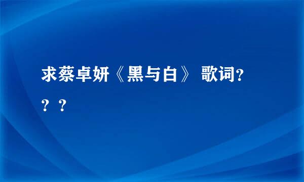 求蔡卓妍《黑与白》 歌词？？？