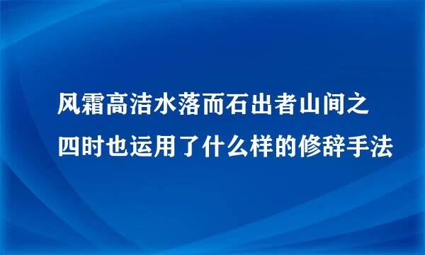 风霜高洁水落而石出者山间之四时也运用了什么样的修辞手法