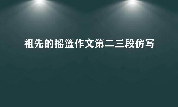 祖先的摇篮作文第二三段仿写