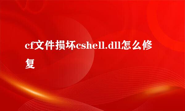 cf文件损坏cshell.dll怎么修复