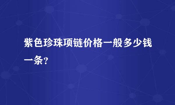 紫色珍珠项链价格一般多少钱一条？