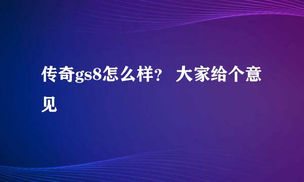 传奇gs8怎么样？ 大家给个意见