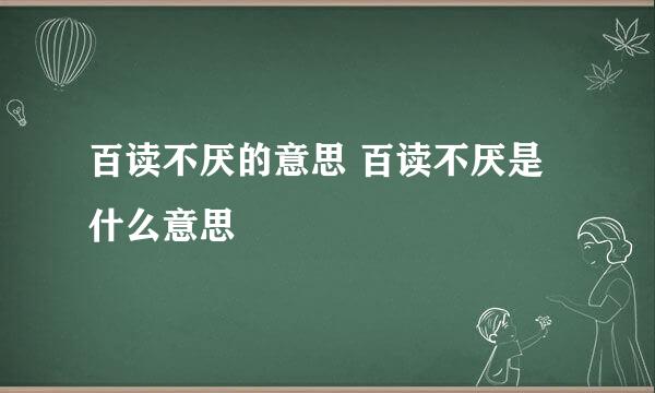 百读不厌的意思 百读不厌是什么意思