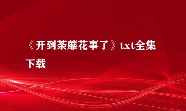 《开到荼蘼花事了》txt全集下载