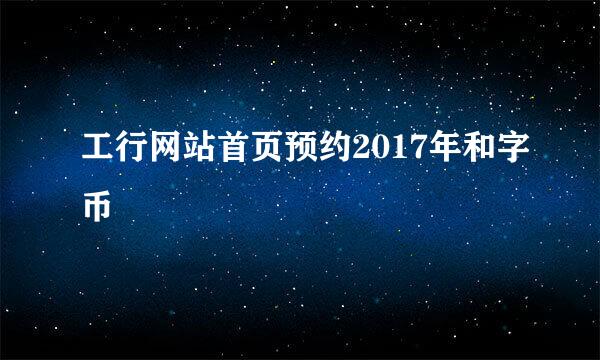 工行网站首页预约2017年和字币