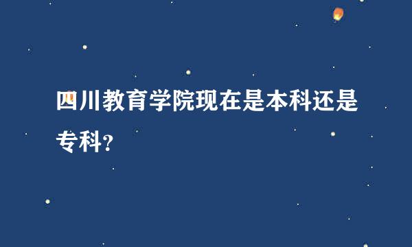 四川教育学院现在是本科还是专科？