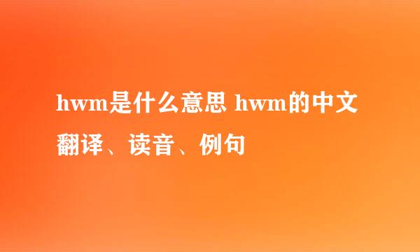 hwm是什么意思 hwm的中文翻译、读音、例句